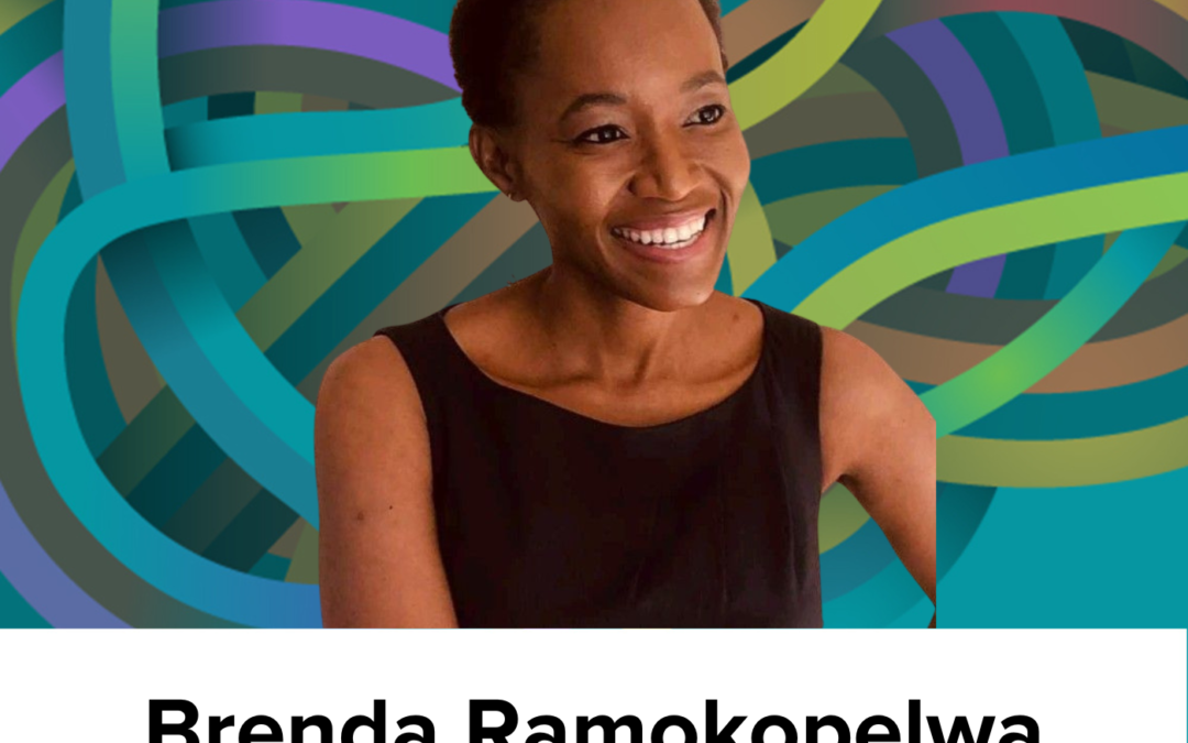 Brenda Ramokopelwa on using external and internal lenses, developing young futurists, connecting rural Africa to global thinking, and validating ideas (Ep26)